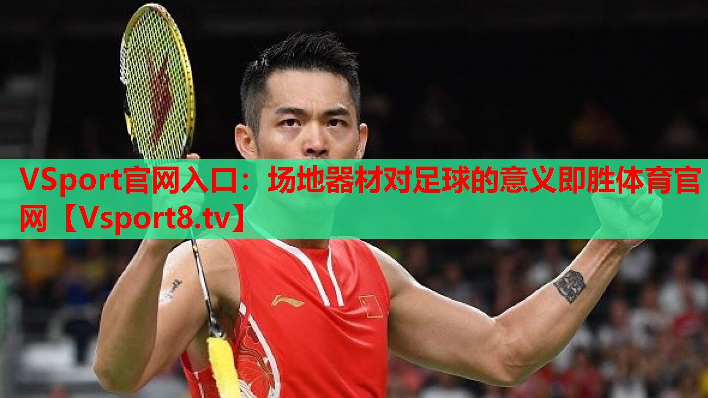 VSport官網(wǎng)入口：場(chǎng)地器材對(duì)足球的意義即勝體育官網(wǎng)