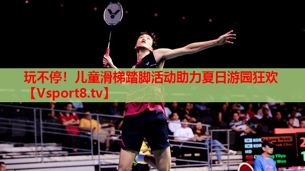 玩不停！兒童滑梯踏腳活動助力夏日游園狂歡